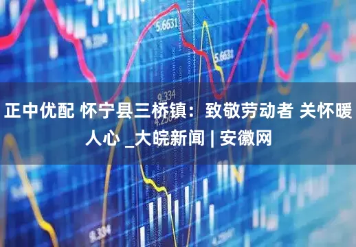 正中优配 怀宁县三桥镇：致敬劳动者 关怀暖人心 _大皖新闻 | 安徽网