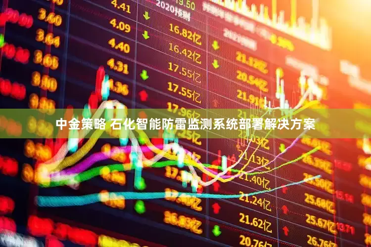 中金策略 石化智能防雷监测系统部署解决方案