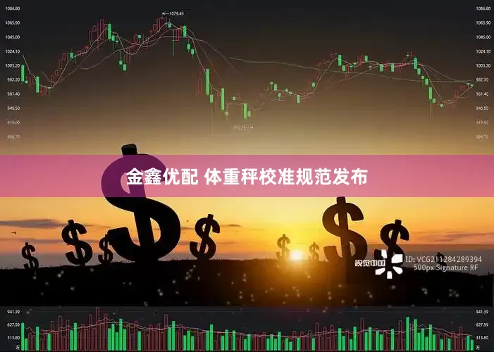 金鑫优配 体重秤校准规范发布