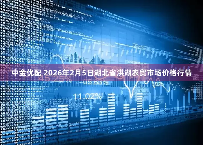 中金优配 2026年2月5日湖北省洪湖农贸市场价格行情